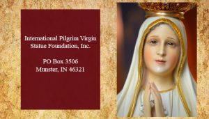 International Pilgrim Virgin Statue, Inc., PO Box 3506, Munster, IN 46321